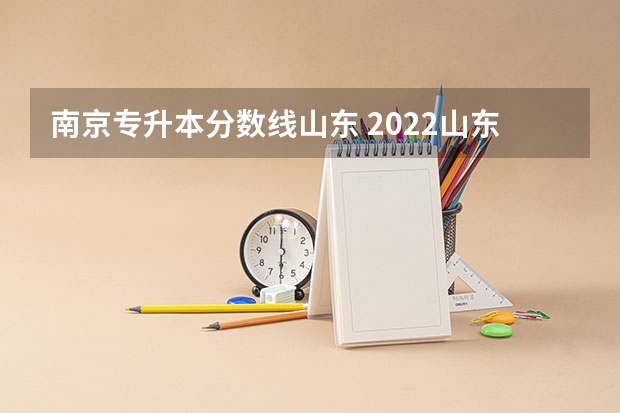 南京专升本分数线山东 2022山东专升本录取分数线是多少