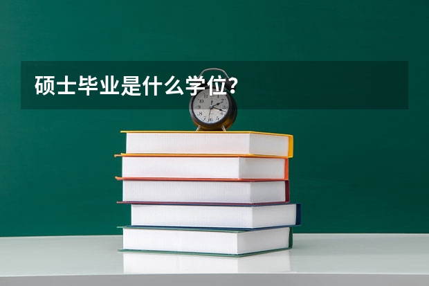 硕士毕业是什么学位？