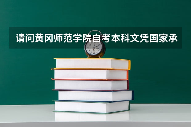 请问黄冈师范学院自考本科文凭国家承认吗？