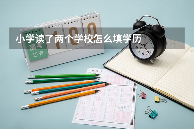 小学读了两个学校怎么填学历