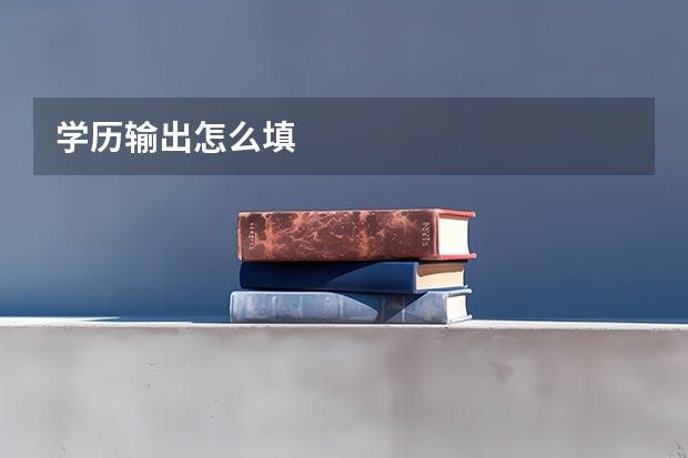 学历输出怎么填