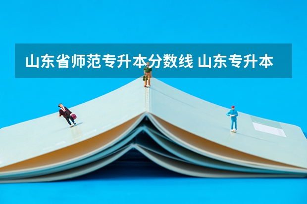 山东省师范专升本分数线 山东专升本2023学前教育录取分数变化