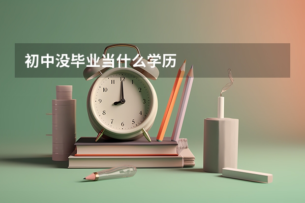 初中没毕业当什么学历