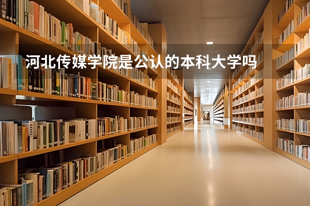 河北传媒学院是公认的本科大学吗