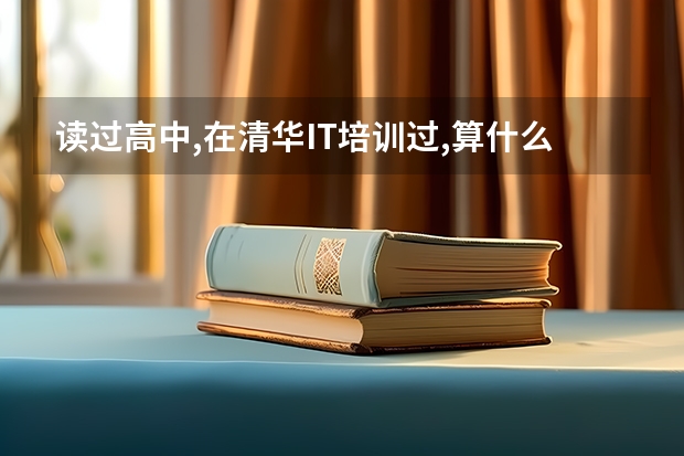 读过高中,在清华IT培训过,算什么学历?