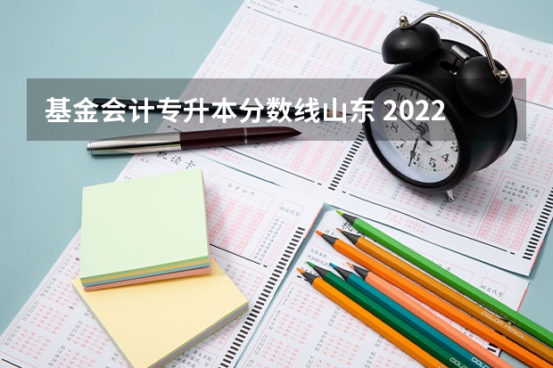 基金会计专升本分数线山东 2022年山东专升本会计专业192分分数排名多少