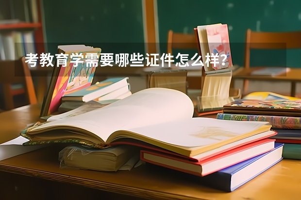 考教育学需要哪些证件怎么样？