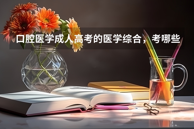 口腔医学成人高考的医学综合，考哪些？