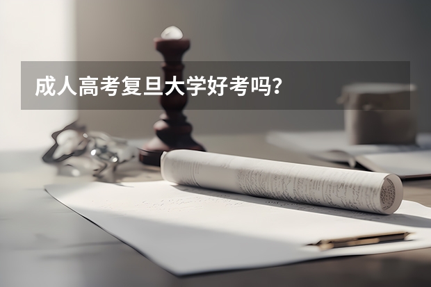 成人高考复旦大学好考吗？