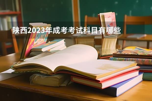 陕西2023年成考考试科目有哪些 一共考几门？