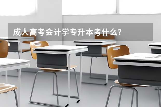 成人高考会计学专升本考什么？