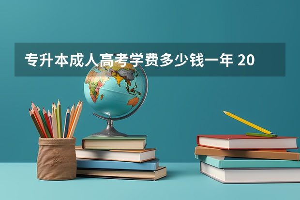 专升本成人高考学费多少钱一年 2023成考费用收费标准？