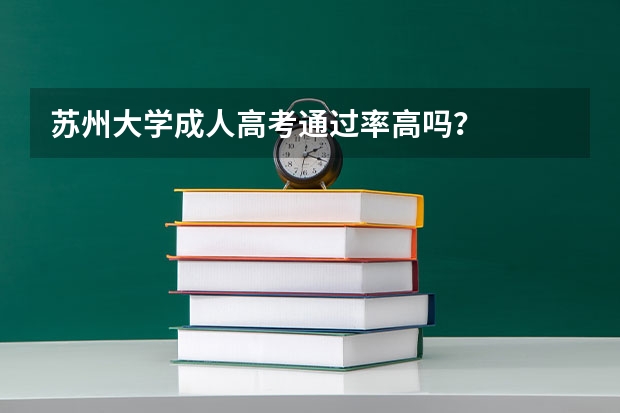 苏州大学成人高考通过率高吗？