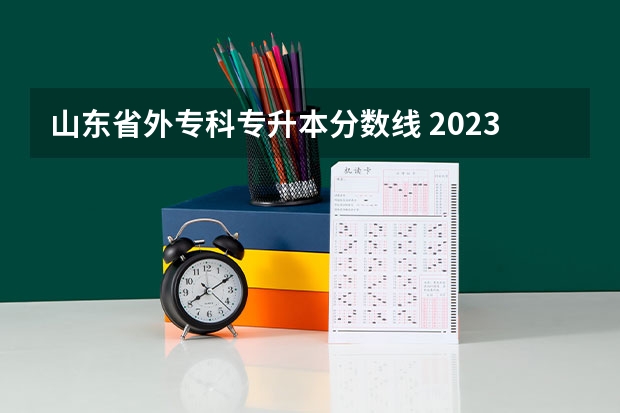 山东省外专科专升本分数线 2023山东专升本分数线