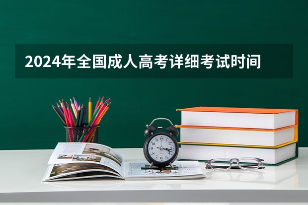 2024年全国成人高考详细考试时间及科目表（2023成人高考科目及时间）