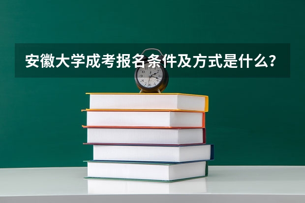 安徽大学成考报名条件及方式是什么？详细报考指南