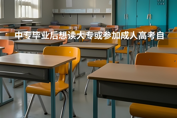 中专毕业后想读大专或参加成人高考自考什么的，怎样去考？可以考本吗？