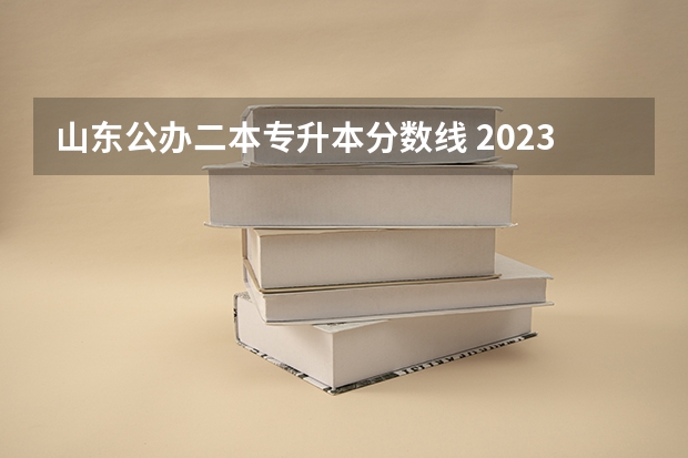 山东公办二本专升本分数线 2023年专升本山东分数线