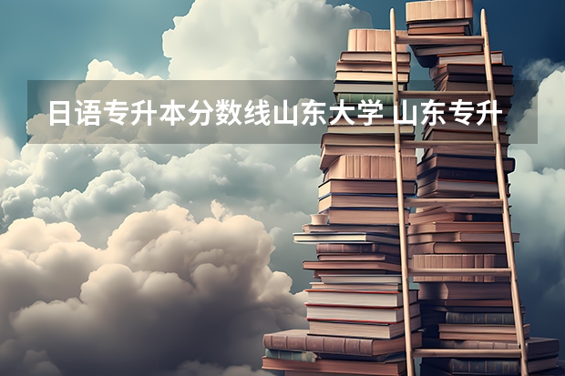 日语专升本分数线山东大学 山东专升本分数线