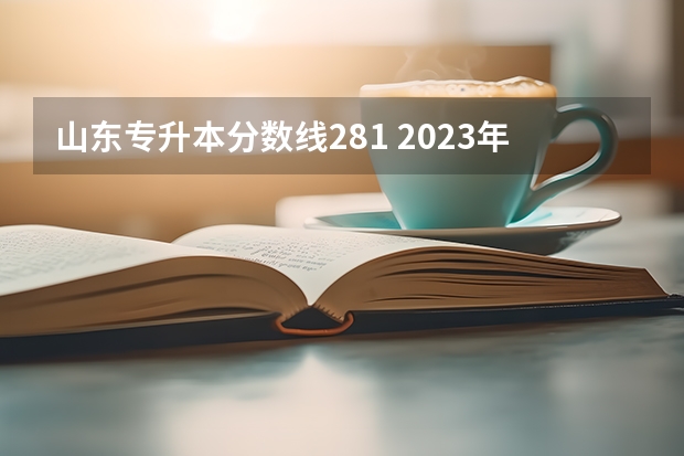 山东专升本分数线281 2023年山东省学前教育专升本分数线是多少？