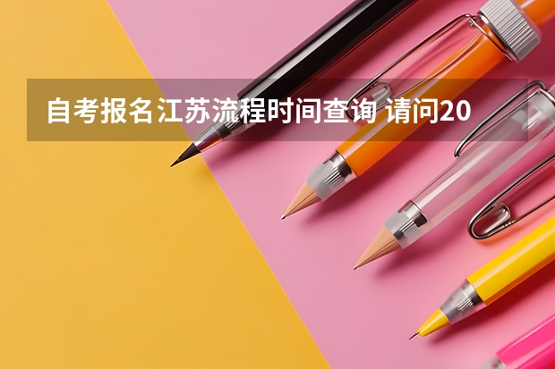 自考报名江苏流程时间查询 请问2023年4月江苏自学考试报名时间 自考什么时候报名