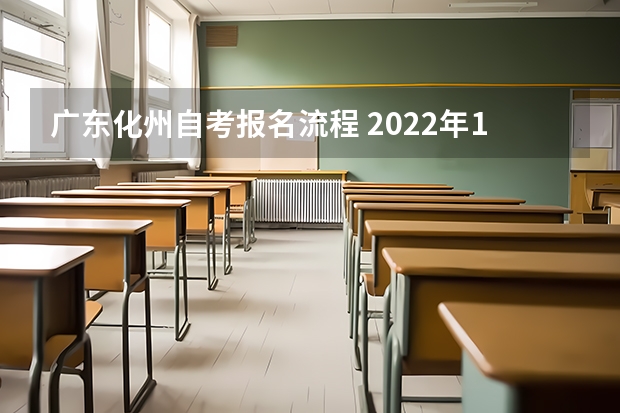 广东化州自考报名流程 2022年10月广东如何报考自考本科？