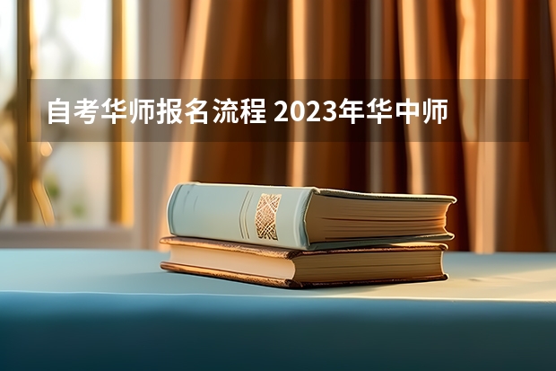 自考华师报名流程 2023年华中师范大学自考本科怎么报名？