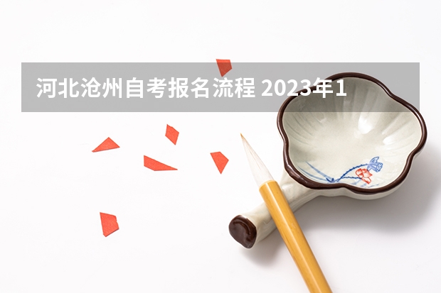 河北沧州自考报名流程 2023年10月河北自考几月份报名 报名流程是什么？