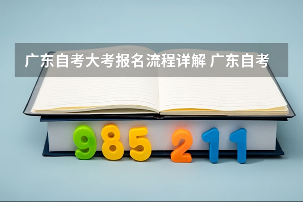 广东自考大考报名流程详解 广东自考如何报名考试？