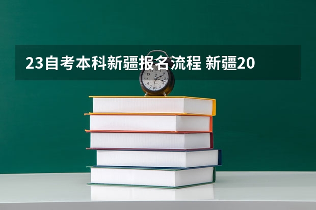 23自考本科新疆报名流程 新疆2023成考报名流程是什么 几月份开始报名？