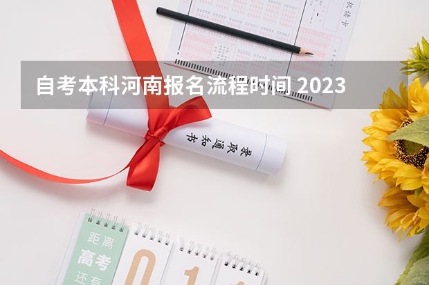 自考本科河南报名流程时间 2023年10月河南自考网上报名时间在几月 在哪报考？