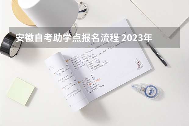 安徽自考助学点报名流程 2023年10月安徽自考报名流程说明？