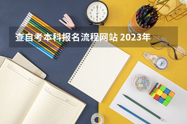 查自考本科报名流程网站 2023年成人本科自考报名入口官网是什么