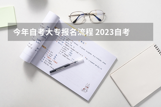 今年自考大专报名流程 2023自考大专怎么报名啊 具体操作步骤及流程？